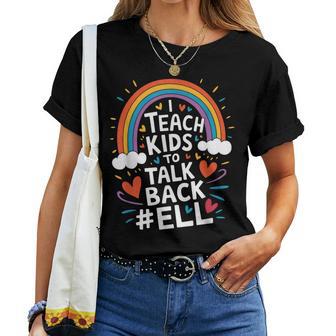 I Teach Kids To Talk Back Ell Enl English Language Teacher Women T-shirt | Seseable UK