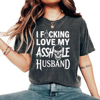 I Fcking Love My Asshole Husband Sarcasm Mom Wife Women's Oversized Comfort T-Shirt - Thegiftio UK