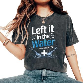 Left It In Water Baptism Bible Verse Christian Baptized Women's Oversized Comfort T-Shirt - Monsterry