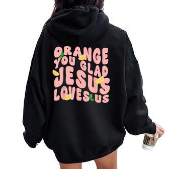 Jesus Orange You Glad Jesus Loves You Christian Cross God Women Oversized Hoodie Back Print - Thegiftio UK