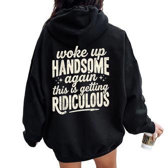 Woke Up Handsome Again Getting Ridiculous Sarcastic Women Oversized Hoodie Back Print | Seseable UK