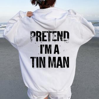 Pretend I'm A Tin Man Halloween Costume Party Women Oversized Hoodie Back Print - Thegiftio UK