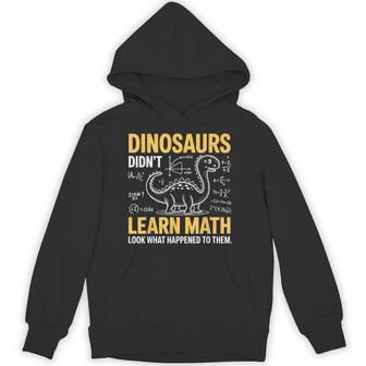 Dinosaurs Didn't Learn Math Look What Happened To Them Hoodie - Thegiftio UK
