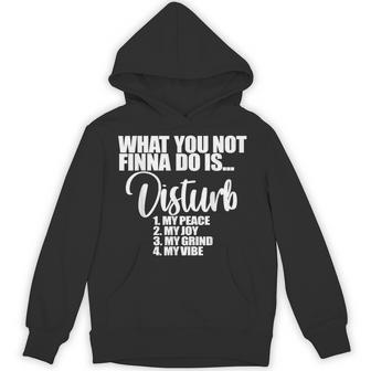 What You Don't Do Finna Is Disturb My Peace My Joy My Grind My Hoodie - Thegiftio UK