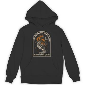 Find Someone Who Grows Flowers In Your Darkest Parts Hoodie - Thegiftio UK