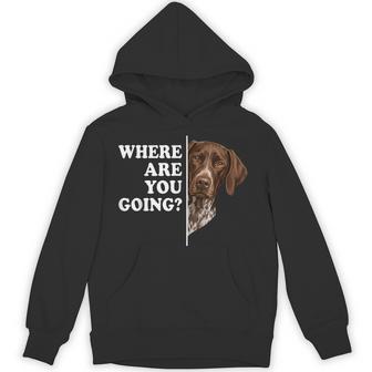 Where Are You Going German Shorthaired Pointer Dog Hoodie - Thegiftio UK
