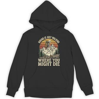 Hiking Is Just Walking Where You Might Die Hoodie - Thegiftio UK