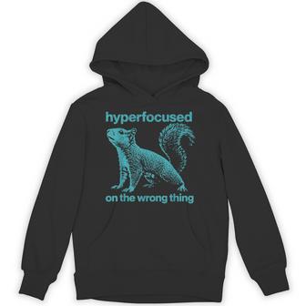 Hyperfocused On The Wrong Thing Squirrel Adhd Humor Hoodie - Thegiftio UK