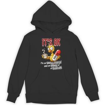 It's Ok I'm On 500Mg Of Fukitol And On 300Mg Of Gosukadik Hoodie - Thegiftio UK