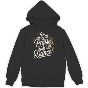 Let Us Praise Him With Dance Worship Talent Hoodie - Thegiftio UK