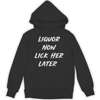Liquor Now Lick Her Later Adult Drinking Humor On Back Hoodie | Seseable UK
