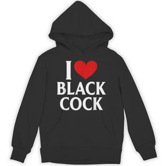 I Love Black Cock I Heart Black Cock Hoodie - Thegiftio UK