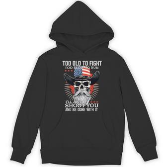 Too Old To Fight Too Slow To Run I'll Just Shoot You On Back Hoodie - Thegiftio UK