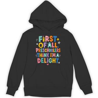 Preschool First Of All Preschoolers Think Im A Delight Hoodie - Thegiftio UK