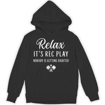 Relax It’S Rec Play Nobody Is Getting Drafted Pickleball Hoodie - Thegiftio UK