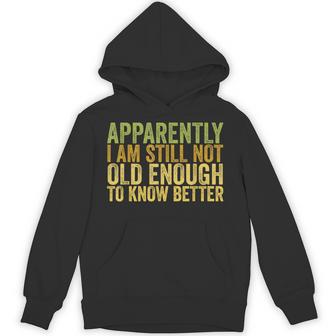 Retro Apparently I'm Still Not Old Enough To Know Better Hoodie - Thegiftio UK