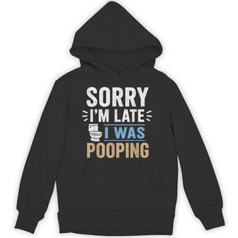 Sorry I'm Late I Was Pooping Bathroom Humor Hoodie | Seseable UK