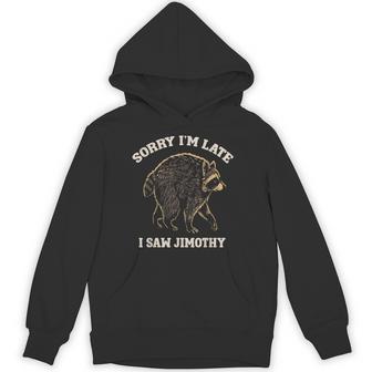 Sorry I'm Late I Saw Jimothy Raccoon Meme Hoodie - Thegiftio UK