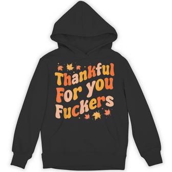 Thankful For You Fuckers Thanksgiving Friendsgiving Hoodie - Thegiftio UK