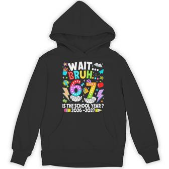Wait Bruh 67 Is The School Year 2026 2027 6 7 Back To School Hoodie - Thegiftio UK