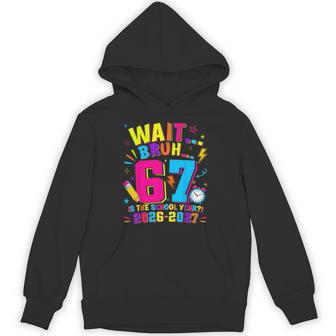 Wait Bruh 67 Is The School Year Back To School 2026-2027 Hoodie - Thegiftio UK