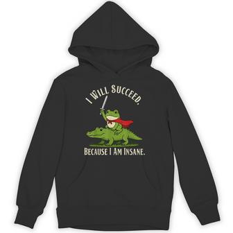 I Will Succeed Because I Am Insane Frog Crocodile Hoodie - Thegiftio UK