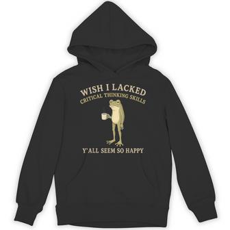 Wish I Lacked Critical Thinking Skills Y'all Seem So Happy Hoodie - Thegiftio UK