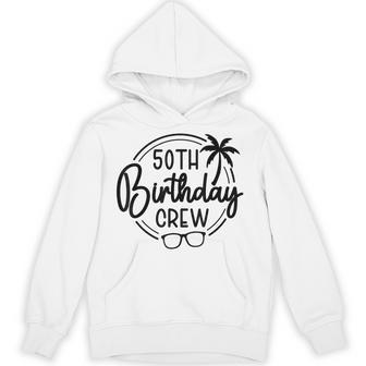 50Th Birthday Crew And 50Th Birthday Trip Hoodie - Thegiftio UK
