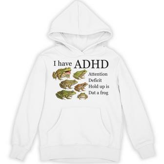 I Have Adhd Attention Deficit Hold Up Is Dat A Frog Hoodie - Thegiftio UK
