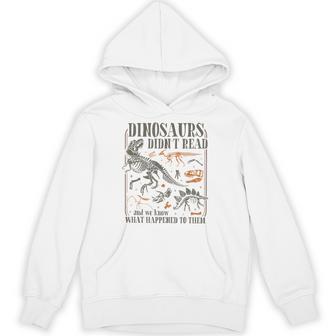 Dinosaurs Didn't Read And We Know What Happened To Them Hoodie - Thegiftio UK