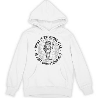 What If Everyone Else Is Just Underthinking Frog Hoodie - Thegiftio UK