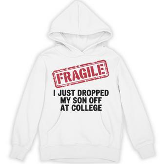 Fragile I Just Dropped My Son Off At College Parents Humor Hoodie - Thegiftio UK