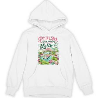 Get In Loser We're Learning About Lettuce Garden Hoodie - Thegiftio UK