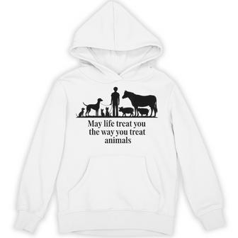 May Life Treat You The Way You Treat Animals Vegan Advocacy Hoodie - Thegiftio UK