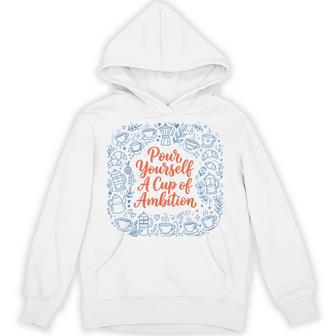 Pour Yourself A Cup Of Ambition Positive Quote Hoodie - Thegiftio UK