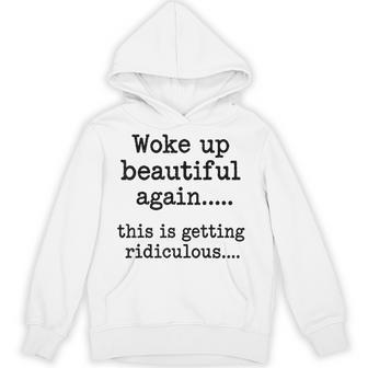 Woke Up Beautiful Again This Is Getting Ridiculous Hoodie - Thegiftio UK
