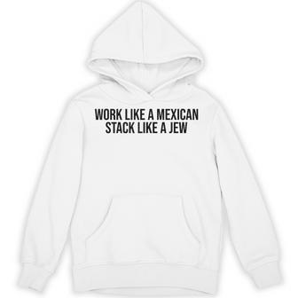 Work Like A Mexican Stack Like A Jew Mexican Quote Hoodie - Thegiftio UK