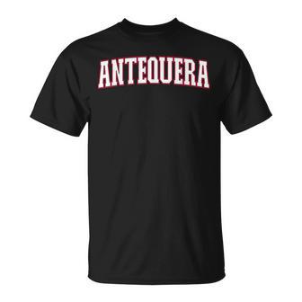 Antequera Recuerdo De La Ciudad De España Antequera Camiseta unisex - Regaloses