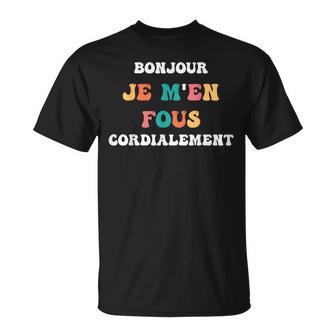 Bonjour Je M'en Fous Cordialement T-Shirt - Cadeauxyz
