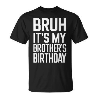 Bruh It's My Brother's Birthday Family Birthday T-Shirt - Monsterry