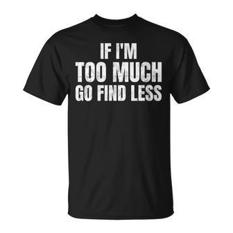 Citation Humoristique If I'm Too Much Go Find Less Distressed T-Shirt - Cadeauxyz