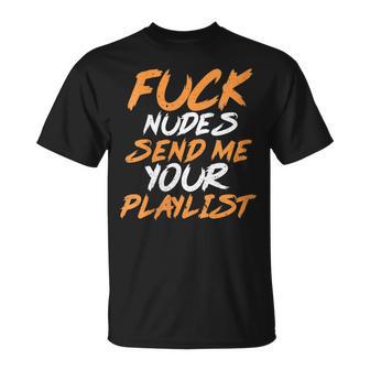 Fuck Nudesend Me Your Playlist Naughty Music Loverêtements Pour Amateur De Musique T-Shirt - Cadeauxyz