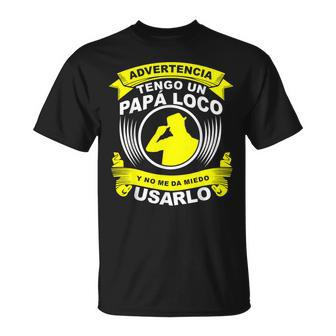 Advertencia Tengo Un Papa Loco Y No Me Da Miedo Usarlo Camiseta unisex - Regaloses