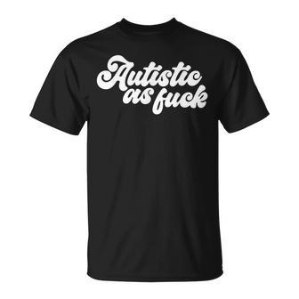 Autistic As Fuck Autismo Conciencia Humorarcástico Tea Camiseta unisex - Regaloses