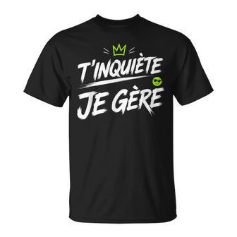 Humour Français Phrases Drôles T’Inquiète Je Gère T-Shirt - Cadeauxyz