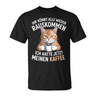 Ihr Könnt Alle Wieder Rauskommen Hatte Meinen Kaffee Katze T-Shirt - Geschenkecke