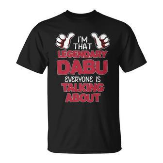 I'm That Legendary Dabu Everyone Is Talking About Dabu Name T-Shirt - Thegiftio UK