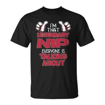 I'm That Legendary Nip Everyone Is Talking About Nip Name T-Shirt - Thegiftio UK