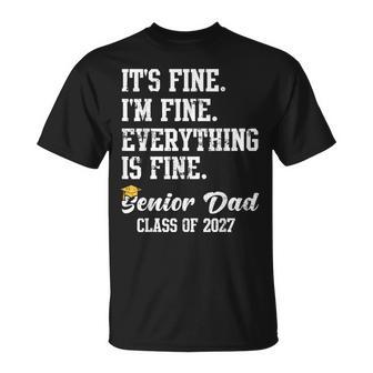 Its Fine Im Fine Everything Is Fine Senior Dad Class Of 2027 T-Shirt - Thegiftio UK