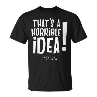 It's A Horrible Idea I'm In Divertida Para Hombre Y Camiseta unisex - Regaloses